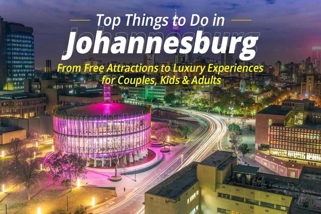 Top Things to Do in Johannesburg – From Free Attractions to Luxury Experiences for Couples, Kids & Adults